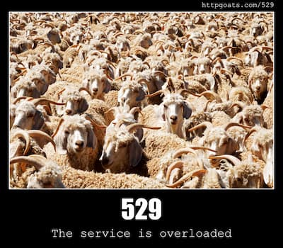 529 The service is overloaded & Goats
